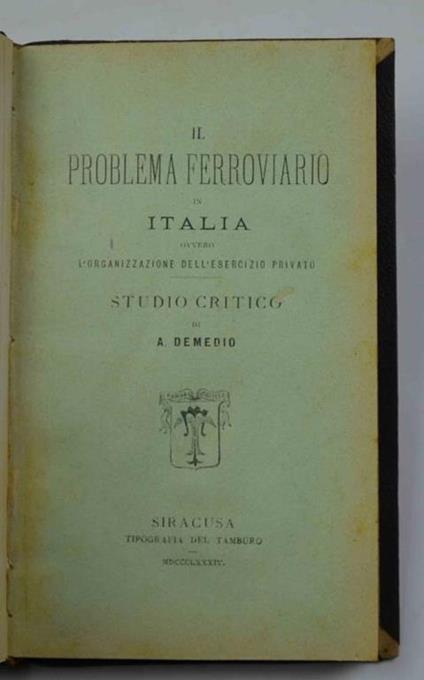 Il problema ferroviario in Italia ovvero l'organizzazione dell'esercizio privato. Studio critico… - A. Demedio - copertina