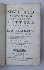 Il segretario principiante ed istruito, lettere moderne col titolario, formole di patenti, spedizioni ec. Ed alcune utilissime osservazioni intorno il regolato comporre, e scrivere una lettera. Edizione novissima accresciuta d'una raccolta di Lettere m