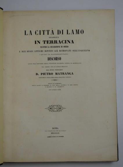 La città di Lamo stabilita in Terracina secondo la descrizione di Omero e due degli antichi dipinti già ritrovati sull'Esquilino i quali la rappresentano. Discorso. Segue un'Appendice nella quale si dichiara il sito della scoperta di essi dipinti e quan - Pietro Matranga - copertina