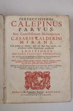 Perfectissimus Calepinus Parvus sive correctissimum Dictionarium Caesaris Calderini Mirani. Additiones Doct. Francisci Thomasucii.
