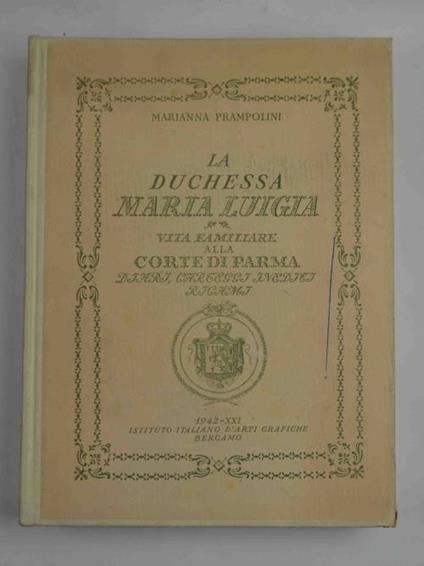 La duchessa Maria Luigia. Vita familiare alla corte di Parma, diari, carteggi inediti, ricami - Marianna Prampolini - copertina