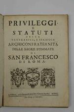 Privileggi e Statuti della Venerabile, e Serafica Archiconfraternita delle Sagre Stimmate di San Francesco di Roma