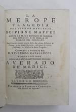 La Merope. giusta la prima edizione di Modena del 1713 e di quella di Venezia del 1747. Con le varie lezioni tratte dalle due ultime Edizioni di Verona, e con alcune Operette, colle quali si critica, si difende, e s'illustra la detta Tragedia, compilate