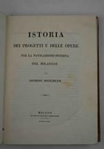 Istoria dei progetti e delle opere per la navigazione interna del milanese…