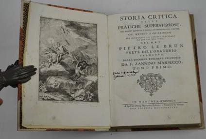 Storia critica delle pratiche superstiziose, che hanno sedotto i popoli, ed imbrogliato i dotti, col metodo, e cò principj per discernere gli effetti naturali da què che non lo sono Tradotta dalla seconda edizione francese da F. Zannino Marsecco - Pierre Lebrun - copertina