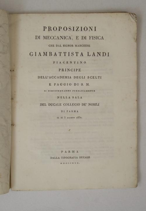 Proposizioni di meccanica, e di fisica che dal signor Marchese Giambattista Landi piacentino… si dimostrano pubblicamente nella Sala del Ducale Collegio dè Nobili di Parma il dì 5 agosto 1830 - Giambattista Landi - copertina