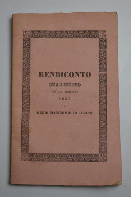 Rendiconto statistico dei due semestri 1836 del Regio Manicomio di Torino con Ragguaglio Istorico delle monomanie e cenno di un metodo generale di cura delle pazzie - Cipriano Bertolini - copertina