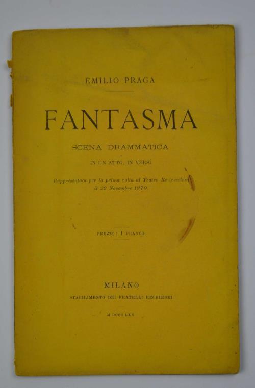 Fantasma. Scena drammatica in un atto in versi. Rappresentata per la prima volta al Teatro Re (vecchio) il 22 novembre 1870 - Emilio Praga - copertina