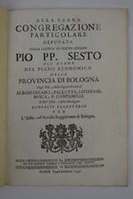 Alla sacra congregazione particolare deputata dalla santità di nostro Signore Pio PP. Sesto all'esame del piano economico della provincia di Bologna Degl' Emi, e Rmi Signori Cardinali Albani Decano, Pallotta, Livizzani, Busca, e Campanelli e dll'Illm