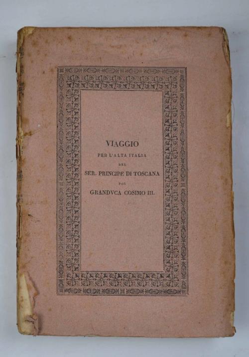 Viaggio per l'Alta Italia del Ser. Principe di Toscana poi Granduca Cosimo III - Filippo Pizzichi - copertina