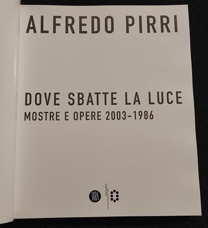 Alfredo Pirri - Dove Sbatte la Luce - Mostre Opere 2003-1986 - Skira - Alfredo Pirri - copertina