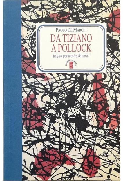 Da Tiziano a Pollock In giro per mostre & musei - Paolo De Marchi - copertina