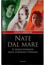 Nate dal mare Le donne Garibaldi: Anita, Costanza e Speranza