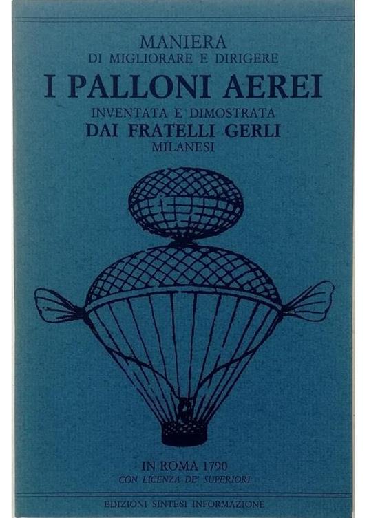 Maniera di migliorare e dirigere i palloni aerei inventata e dimostrata dai fratelli Gerli milanesi In Roma 1790 con licenza de' superiori - copertina