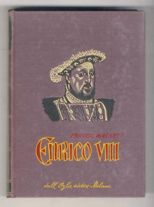 Enrico VIII. Traduzione di Roberto Palmarocchi. Quarta edizione - Francis Hackett - copertina