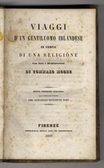 Viaggi d'un gentiluomo irlandese in cerca di una religione. Con note e dichiarazioni di Tommaso Moore.Nuova versione italiana dall'originale inglese del canonico Giuseppe Bini