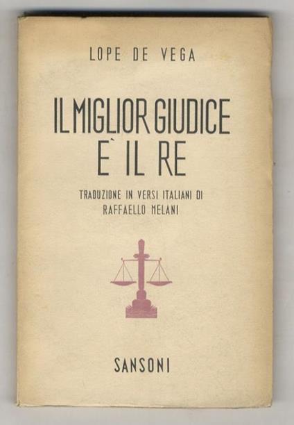 Il miglior giudice è il re. ("El mejor alcade el rey"). Tradotto in metro esattamente conforme al testo originale da Raffaello Melani. Con prefazione di Mario Casella - Lope de Vega - copertina