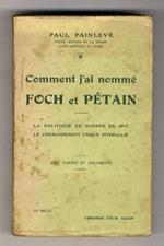 Comment j'ai nommé Foch et Pétain. La politique de guerre de 1917. Le Commandement Unique Interallié. Avec cartes et documents