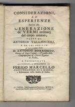 Considerazioni, ed esperienze intorno alla generazione de' vermi ordinarj del corpo umano, fatte da Antonio Vallisnieri, e da lui scritte al reverendissimo padre d. Antonio Borromeo, [...] e consegrate all'illustriss., [...] Ferigo Marcello [...]. [L