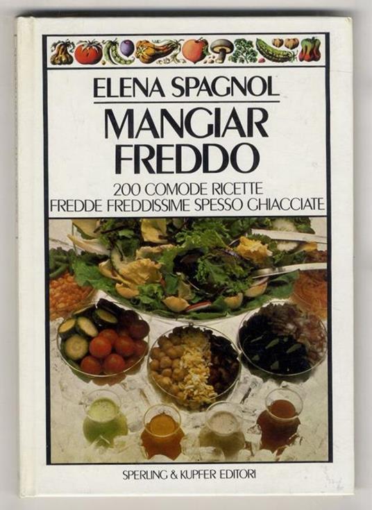 Mangiar freddo. 200 comode ricette fredde, freddissime, spesso ghiacciate - Elena Spagnol - copertina