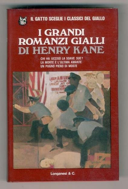 I grandi romanzi gialli di Henry Kane: Chi ha ucciso la soave Sue?, La morte e l'ultima amante, Un pugno pieno di morte. Traduzione di Elisa Marpicati e Adriana Pellegrini - Henry Kane - copertina