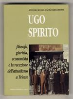 Ugo Spirito: filosofo, giurista, economista e la recezione dell'attualismo a Trieste. Trieste, 27-29 novembre 1995