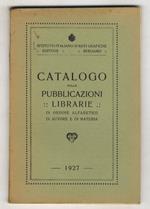 Catalogo delle pubblicazioni librarie in ordine alfabetico di autore e di materia. Edizione 1927