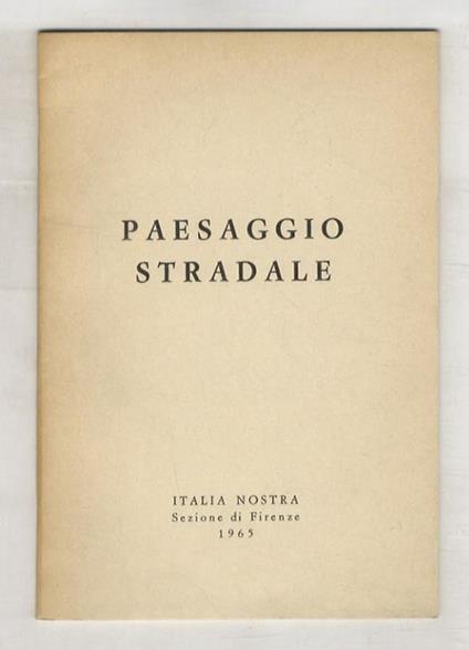 Paesaggio stradale. (Premessa di F. Gori Montanelli, presidente della Sezione di Firenze di Italia Nostra. Testi di R. Monticolo: "Strada, ambiente, paesaggio" e V. Mannocci: "Alberature e strade extraurbane") - copertina