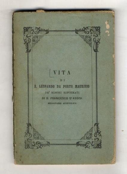 VITA di S. Leonardo da Porto Maurizio de' Minori Riformati di S. Francesco d'Assisi missionario apostolico. (Tratta da processi apostolici) - copertina