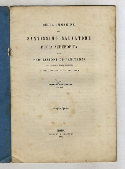 Della immagine del Santissimo Salvatore detta Acheropita, delle processioni di penitenza col trasporto della medesima e della cappella di SS. Sanctorum, per Giuseppe Pincellotti - copertina