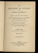 The Practice in Lunacy under Commissions and Inquisitions &c. With Notes of Cases and Recent Decisions, the Statutes, Rules, and Forms, Costs of Proceedings, Schedule of cases, and an Index [...] Seventh Edition