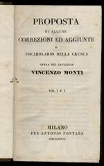 Proposta di alcune correzioni ed aggiunte al vocabolario della Crusca opera del cavaliere Vincenzo Monti. vol. I. Parte I. Vol. I. Paerte II. Vol. II. Parte I. Vol. II Parte II