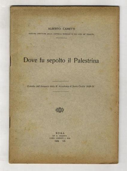 Dove fu sepolto il Palestrina. Estratto dall'Annuario della R.Accademia di Santa Cecilia 1928-29 - Alberto Cametti - copertina