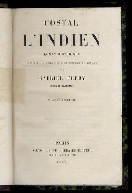 Costal l'indien. Roman historique. Scènes de la guerre de l'independance du Mexique. Par Gabriel Ferry (Louis de Bellemare). Ouvrage posthume - copertina