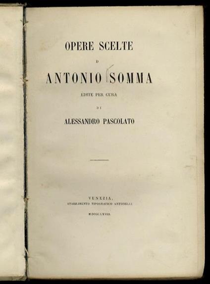 Opere scelte di Antonio Somma. Edite per cura di Alessandro Pacolato - Antonio Somma - copertina