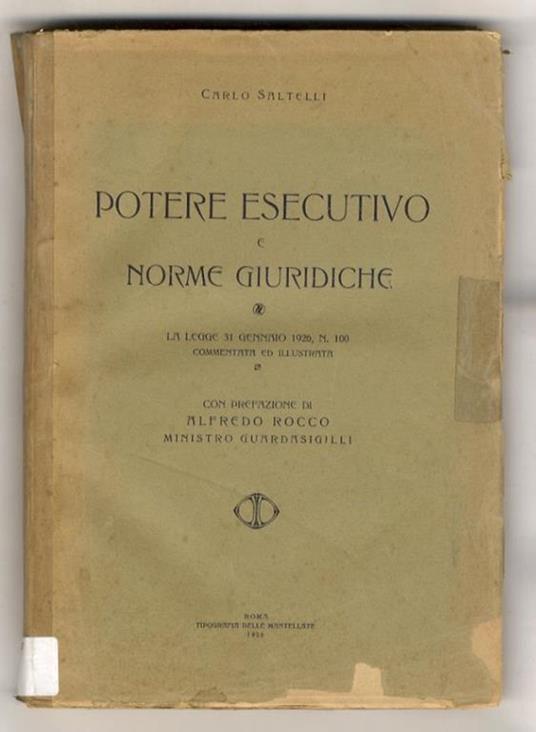 Potere esecutivo e norme giuridiche. La Legge 31 gennaio 1926, n. 100 commentata ed illustrata. Prefazione di Alfredo Rocco - Carla Saltelli - copertina