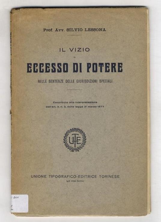 Il vizio di eccesso di potere nelle sentenze delle giurisdizioni speciali. Contributo alla interpretazione dell'art. 3 n. 3, della legge 31 marzo 1877 - Silvia Lessona - copertina