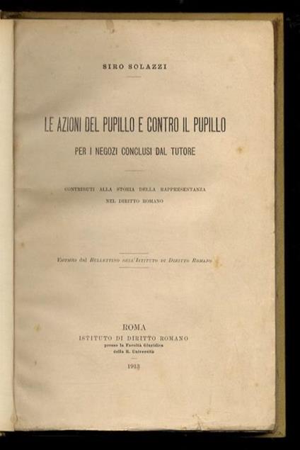 Le azioni del pupillo e contro il pupillo per i negozi conclusi dal tutore. Contributi alla storia della rappresentanza nel diritto romano - Siro Solazzi - copertina