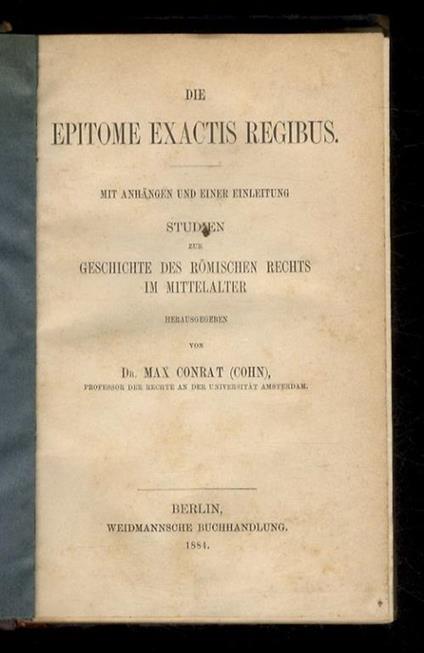 Die Epitome exactis Regibus. Mit Anhängen und einer Einleitung. Studien zur Geschichte des Römischen Recht in Mittelalter. Herausgegeben - copertina