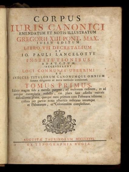 Corpus iuris canonici emendatum et notis illustratum Gregorii XIII Pont Max. Iussu editum libro VII Decretalium et Io. Pauli Lancellotti Institutionibus adauctum. Accesserunt loci communes uberrimi et indices titulorum canonumque omnium summa diligen - copertina