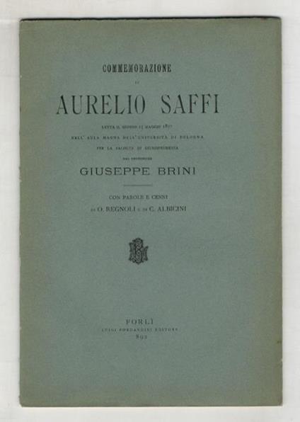 Commemorazione di Aurelio Saffi letta il giorno 15 maggio 1892 nella Università di Bologna. Con parole e cenni di O. Regnoli e di C. Albicini - Giuseppe Brini - copertina