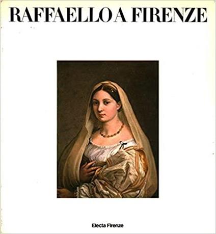 RAFFAELLO A FIRENZE. Dipinti e disegni delle collezioni fiorentine - G. Valerio Catullo - copertina