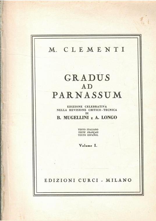 Gradus Ad Parnassum. Edizione Celebrativa Nella Revisione Critico-Tecnica Di B. Mugellini E A. Longo Testo In Italiano, Francese E Spagnolo. Solo Volume I° - Muzio Clementi - copertina