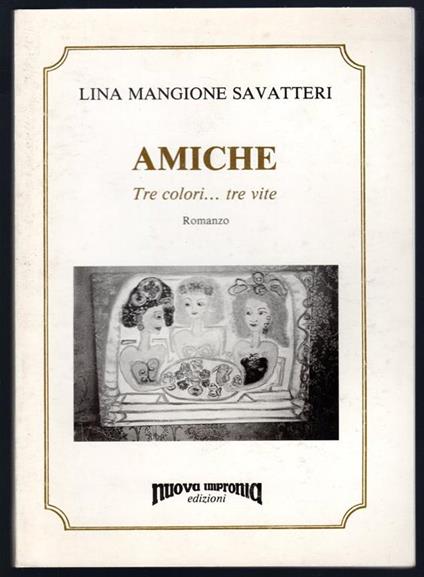 Amiche. Tre colori... tre vite - Lina Mangione Savatteri - copertina