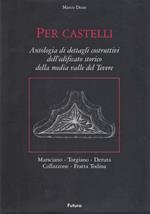 Per Castello. Antologia di dettagli costruttivi dell'edificio storico della media valle del Tevere. Marsciano, Torgiano, Deruta, Collazzone, Fratta Todina