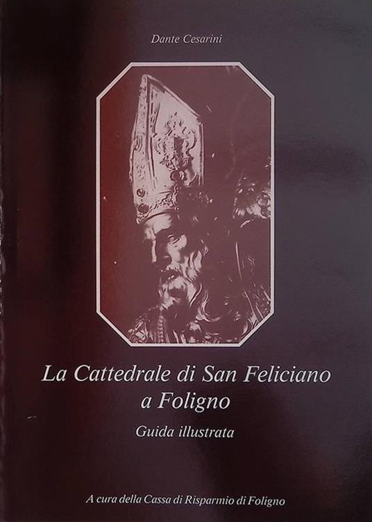 La Cattedrale di San Feliciano a Foligno. Guida illustrata - Dante Cesarini - copertina