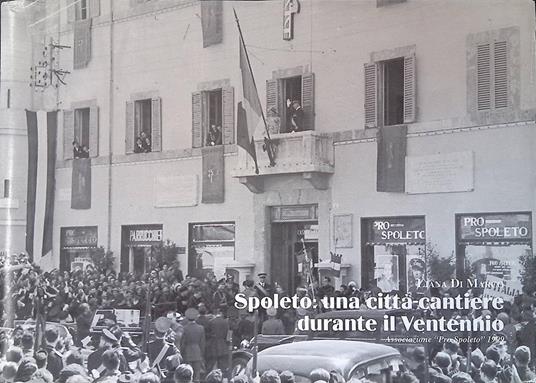 Spoleto. Una città-cantiere durante il Ventennio. Album di storia urbana 1922-1943 - Liana Di Marco - copertina