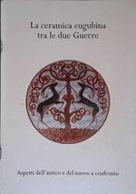 La ceramica eugubina tra le due Guerre. Aspetti dell'antico e del nuovo a confronto