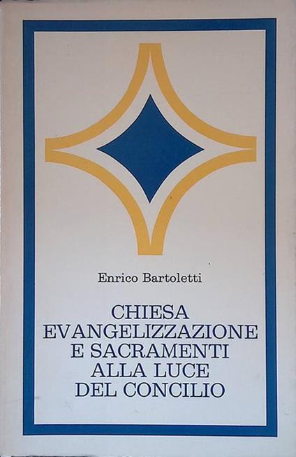Chiesa, evangelizzazione e Sacramenti alla luce del Concilio - Enrico Bartoletti - copertina