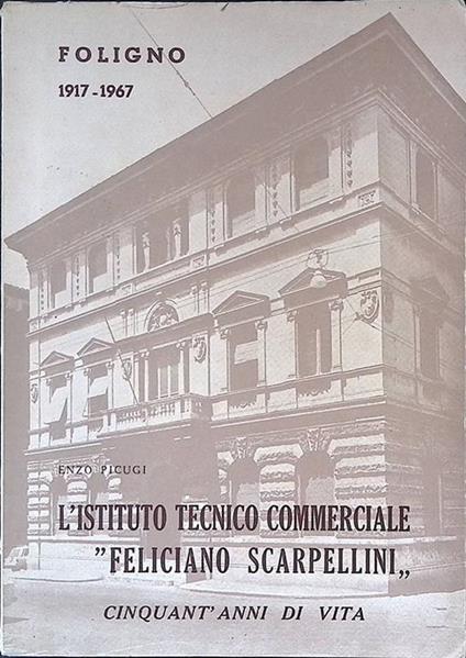 L' Istituto Tecnico Commerciale Feliciano Scarpellini di Foligno. Cinquant'anni di vita 1917-1967 - copertina